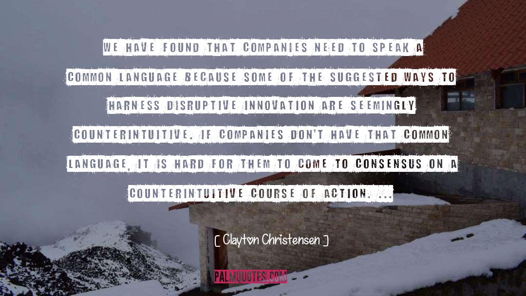 Clayton Christensen Quotes: We have found that companies