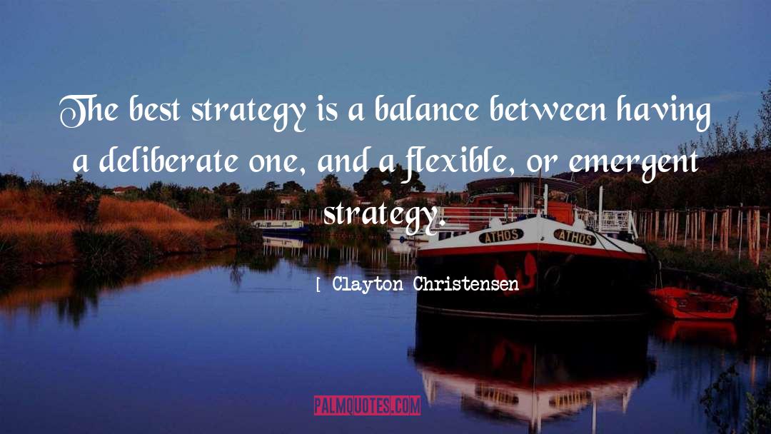 Clayton Christensen Quotes: The best strategy is a