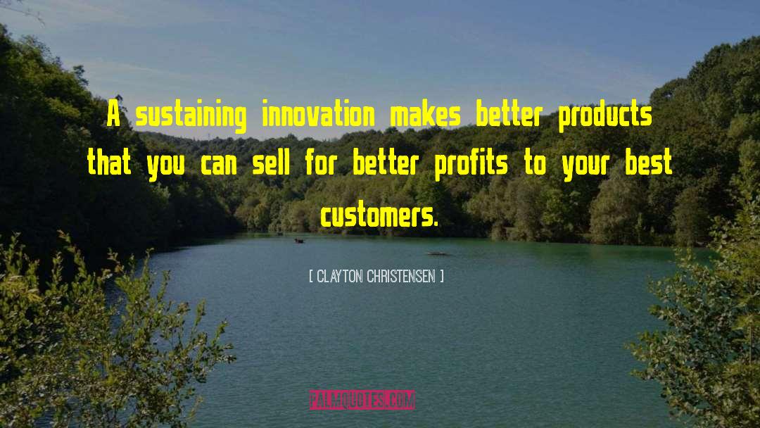 Clayton Christensen Quotes: A sustaining innovation makes better