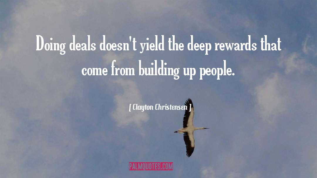 Clayton Christensen Quotes: Doing deals doesn't yield the