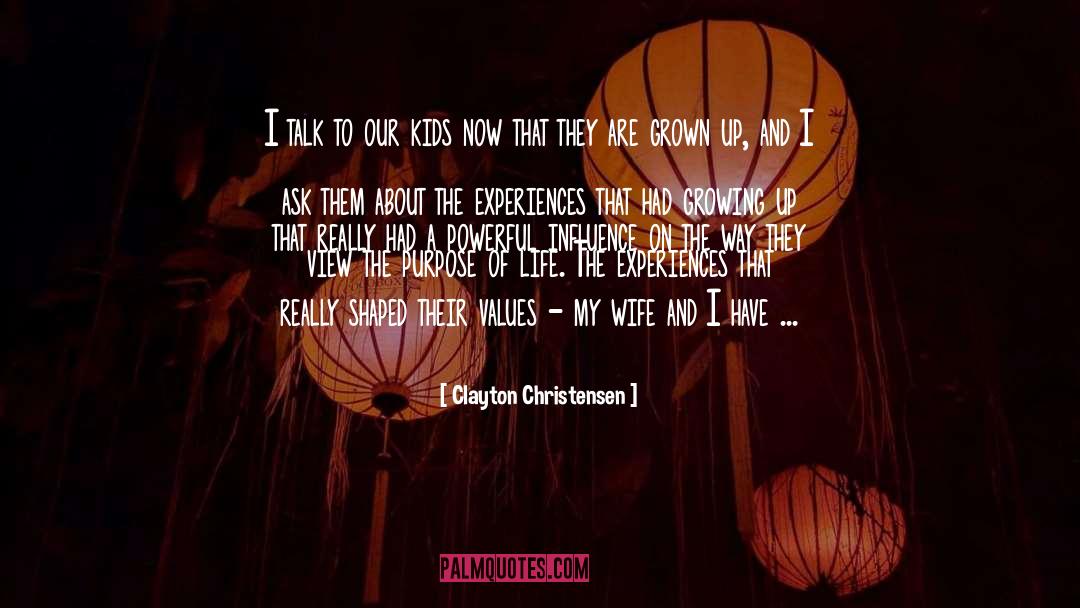 Clayton Christensen Quotes: I talk to our kids