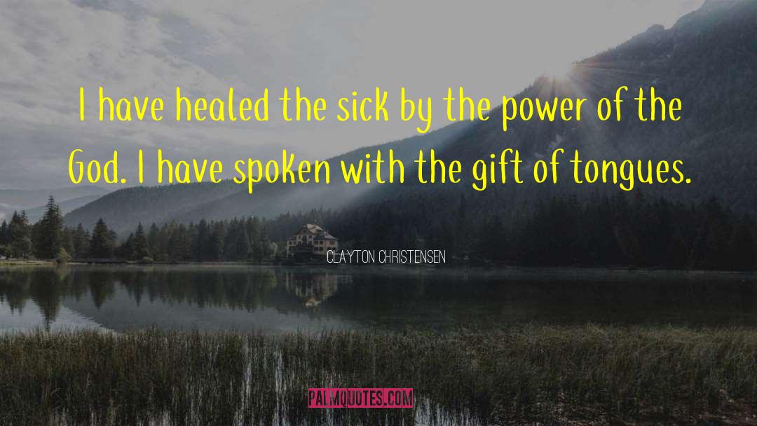 Clayton Christensen Quotes: I have healed the sick