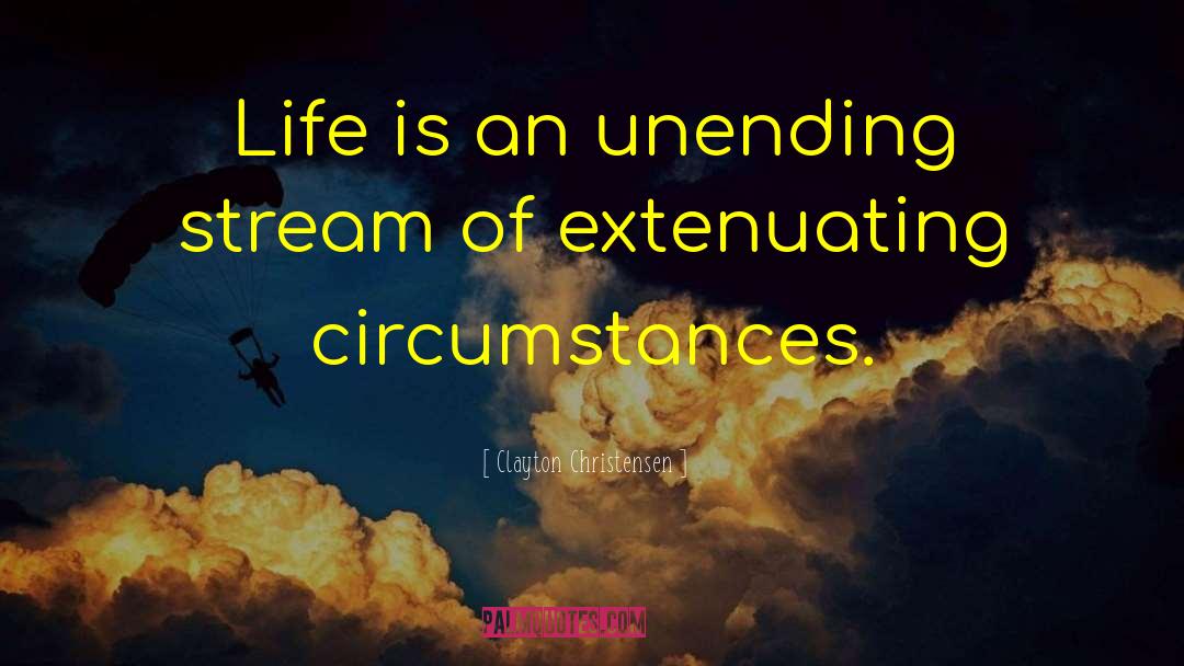 Clayton Christensen Quotes: Life is an unending stream