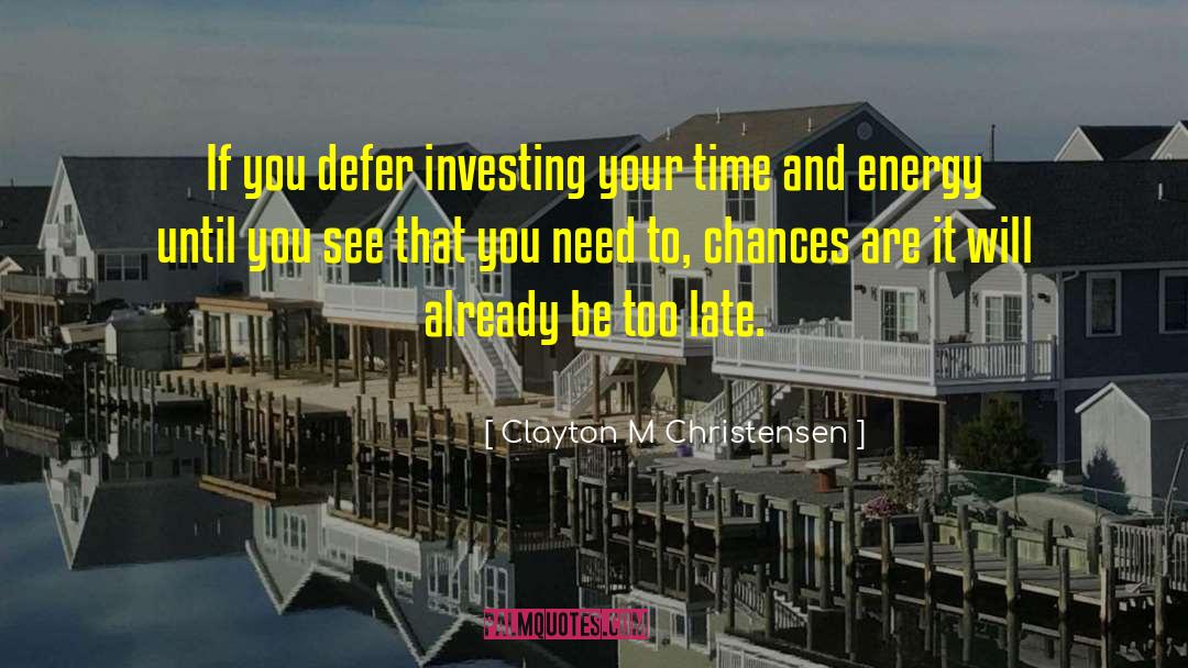 Clayton M Christensen Quotes: If you defer investing your