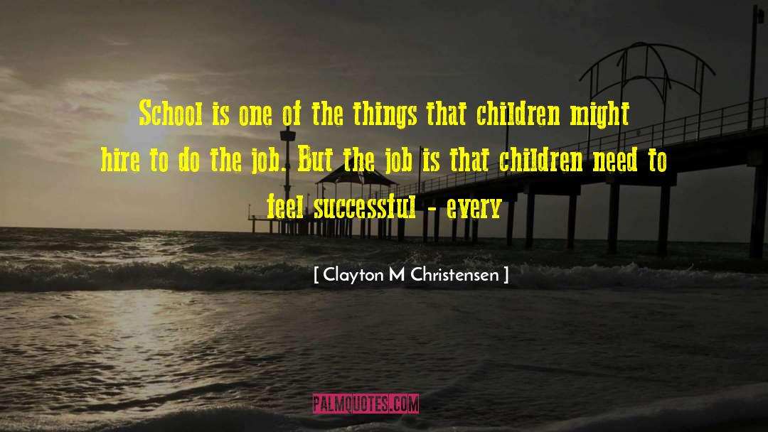 Clayton M Christensen Quotes: School is one of the
