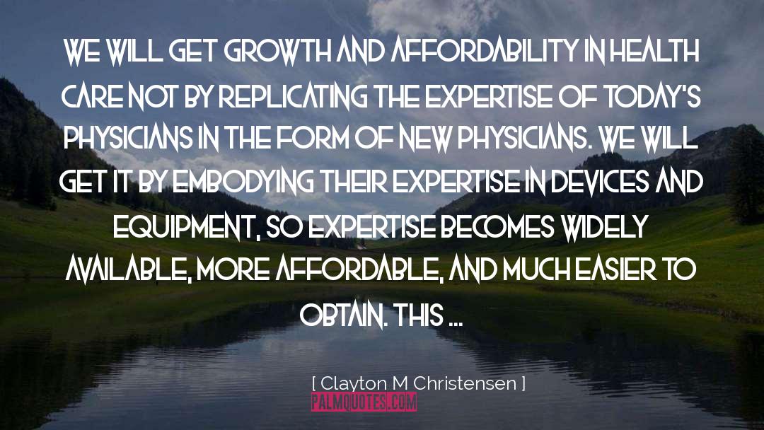 Clayton M Christensen Quotes: We will get growth and