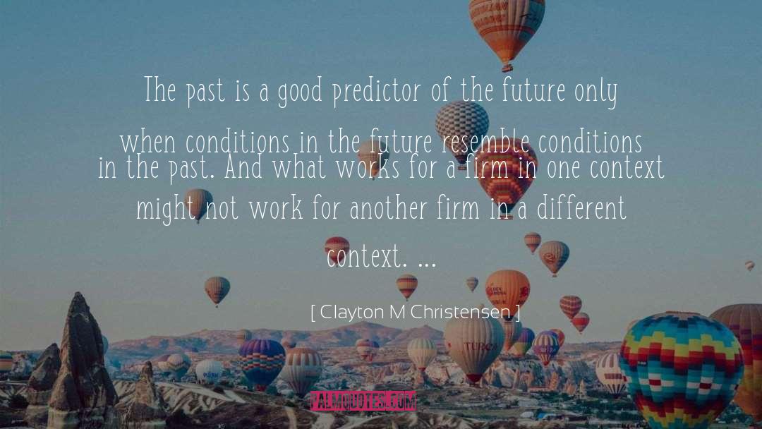Clayton M Christensen Quotes: The past is a good