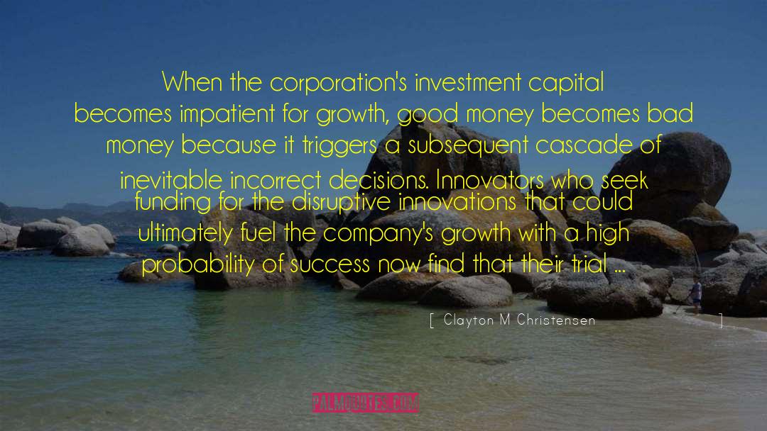 Clayton M Christensen Quotes: When the corporation's investment capital