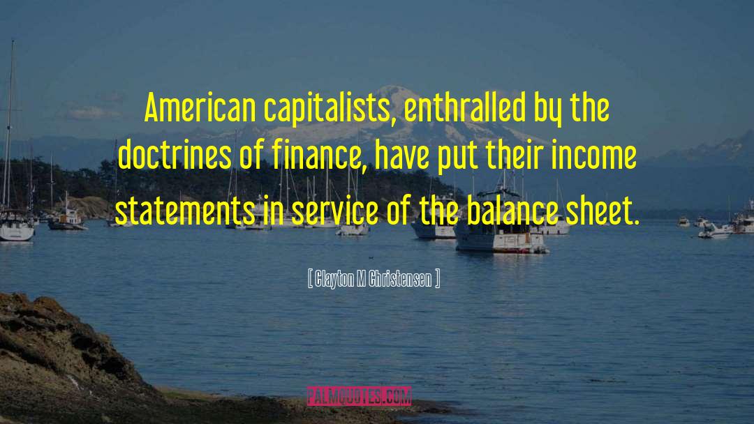 Clayton M Christensen Quotes: American capitalists, enthralled by the