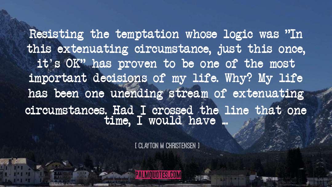 Clayton M Christensen Quotes: Resisting the temptation whose logic