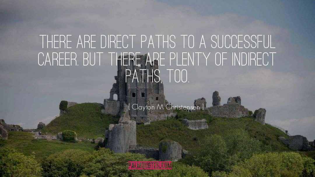 Clayton M Christensen Quotes: There are direct paths to