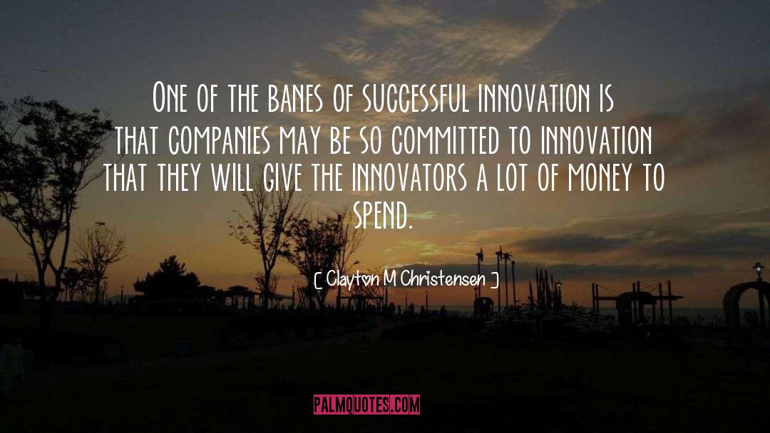 Clayton M Christensen Quotes: One of the banes of