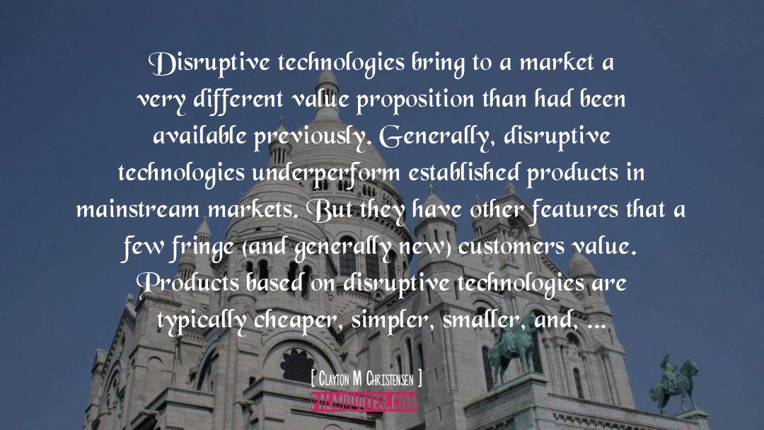 Clayton M Christensen Quotes: Disruptive technologies bring to a