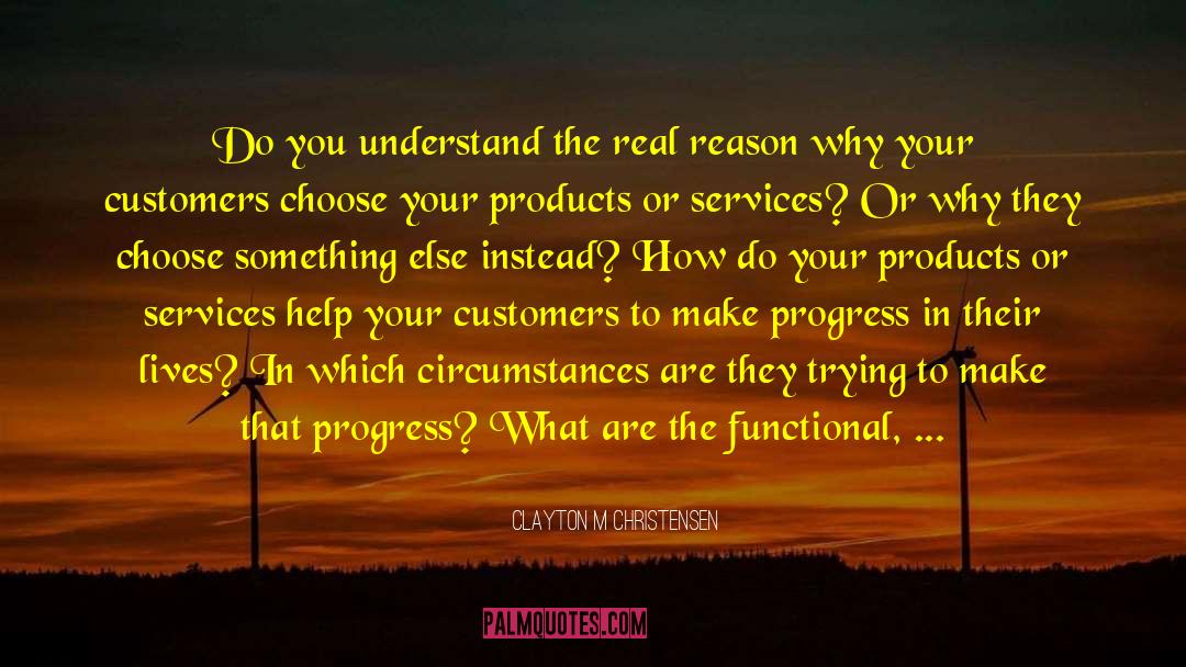 Clayton M Christensen Quotes: Do you understand the real