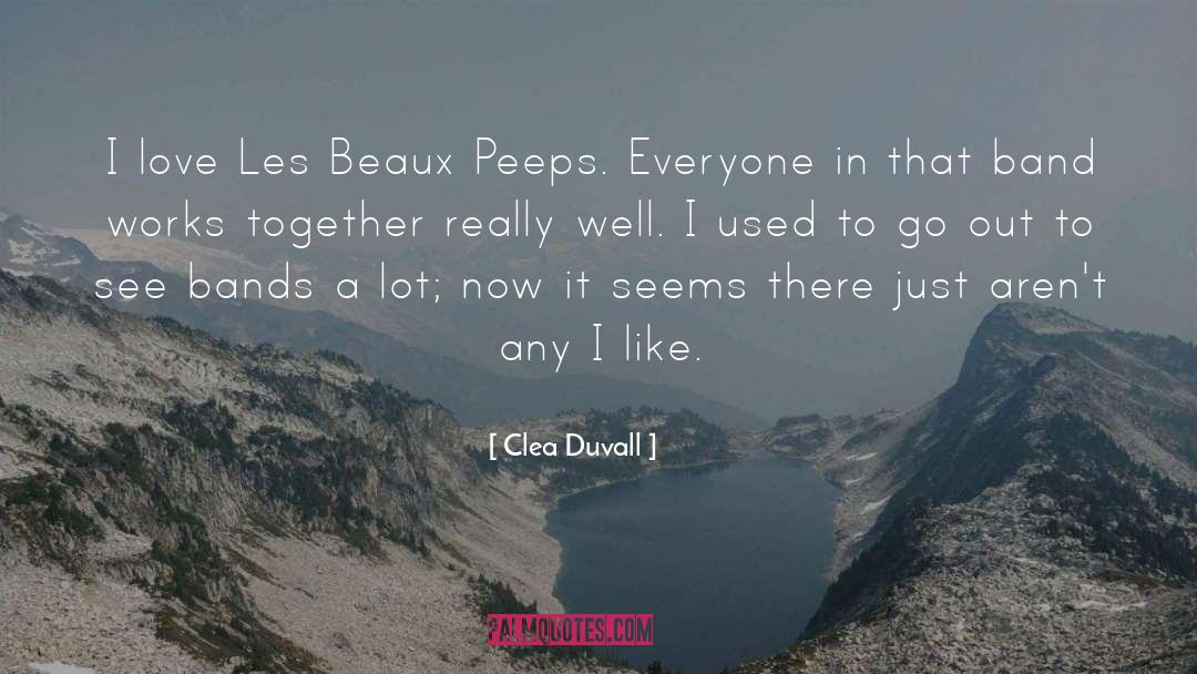 Clea Duvall Quotes: I love Les Beaux Peeps.