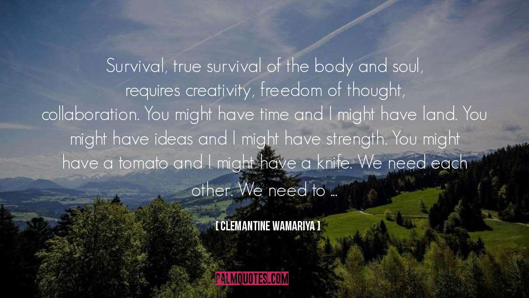 Clemantine Wamariya Quotes: Survival, true survival of the