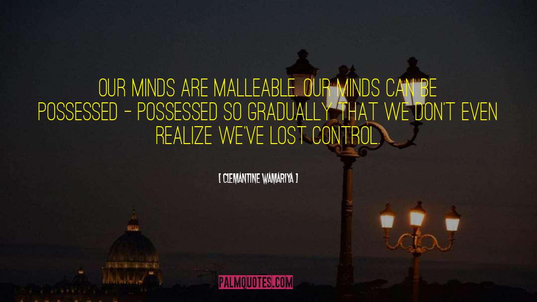 Clemantine Wamariya Quotes: Our minds are malleable. Our