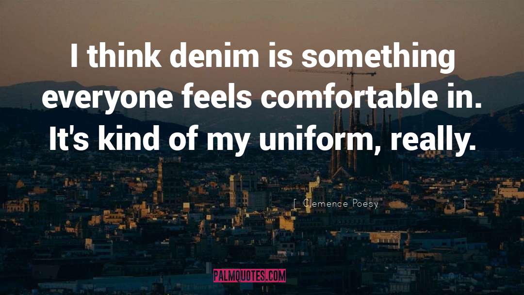 Clemence Poesy Quotes: I think denim is something