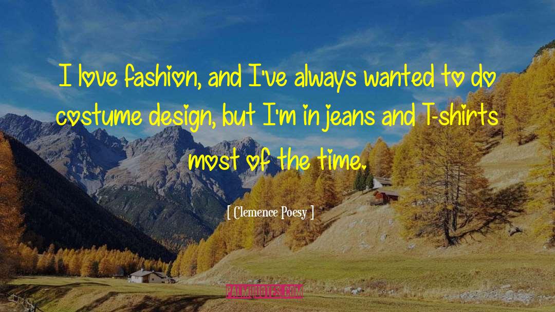 Clemence Poesy Quotes: I love fashion, and I've