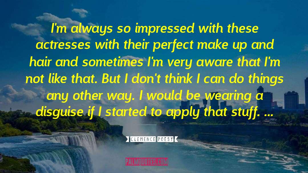 Clemence Poesy Quotes: I'm always so impressed with