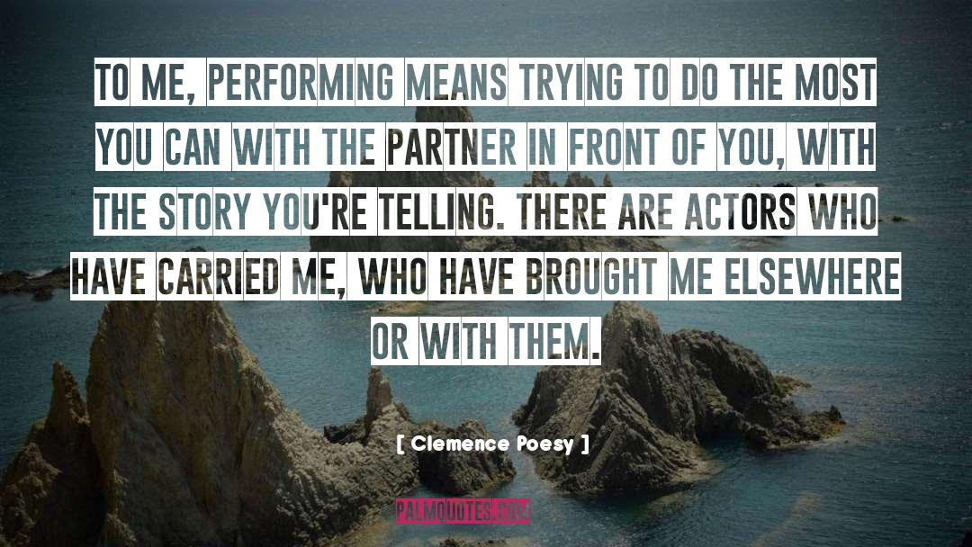 Clemence Poesy Quotes: To me, performing means trying