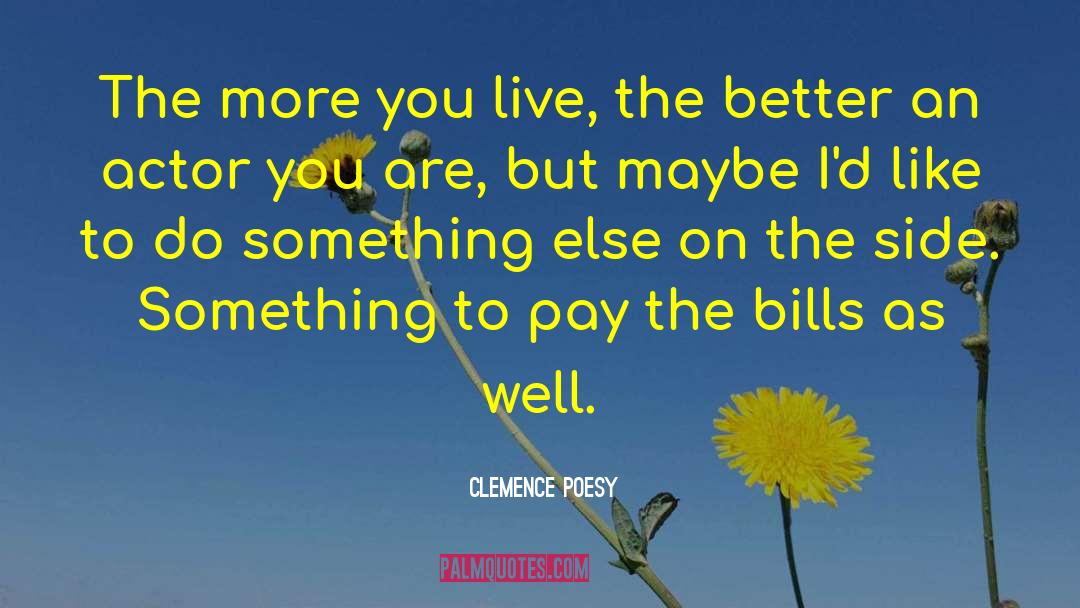 Clemence Poesy Quotes: The more you live, the