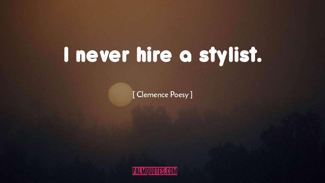 Clemence Poesy Quotes: I never hire a stylist.