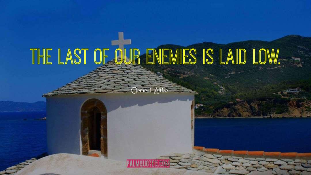 Clement Attlee Quotes: The last of our enemies
