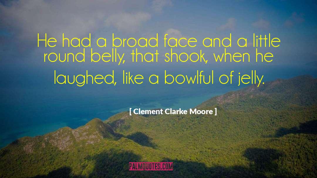 Clement Clarke Moore Quotes: He had a broad face