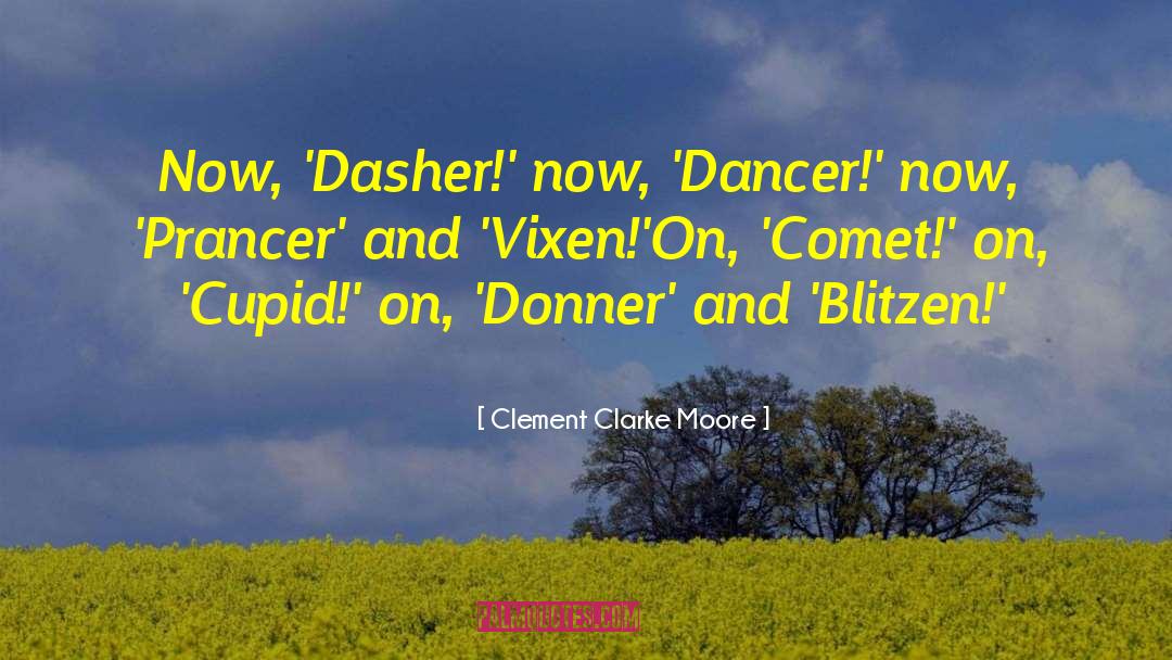 Clement Clarke Moore Quotes: Now, 'Dasher!' now, 'Dancer!' now,