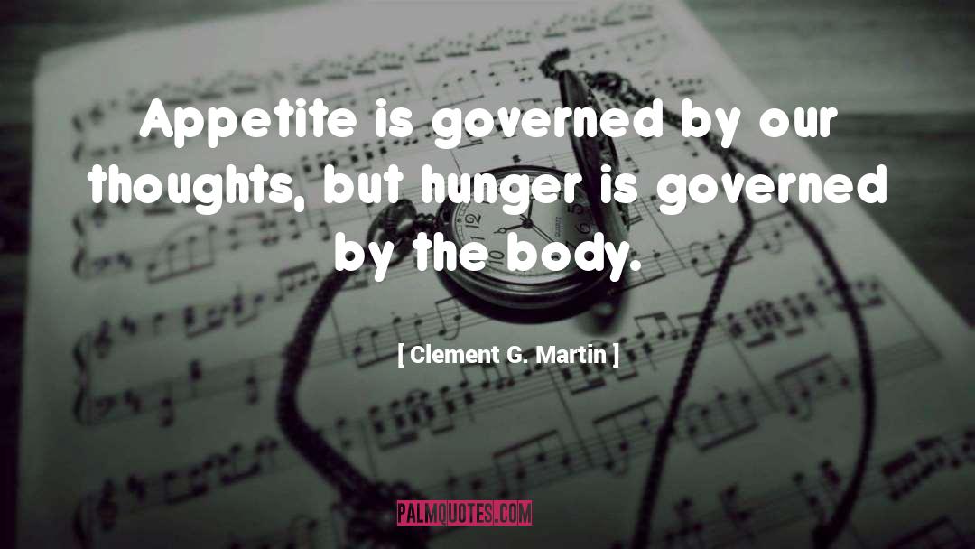 Clement G. Martin Quotes: Appetite is governed by our