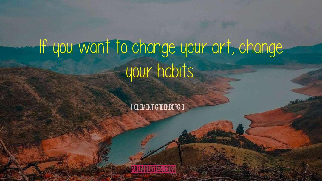 Clement Greenberg Quotes: If you want to change