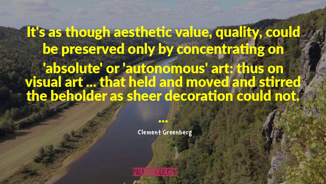 Clement Greenberg Quotes: It's as though aesthetic value,