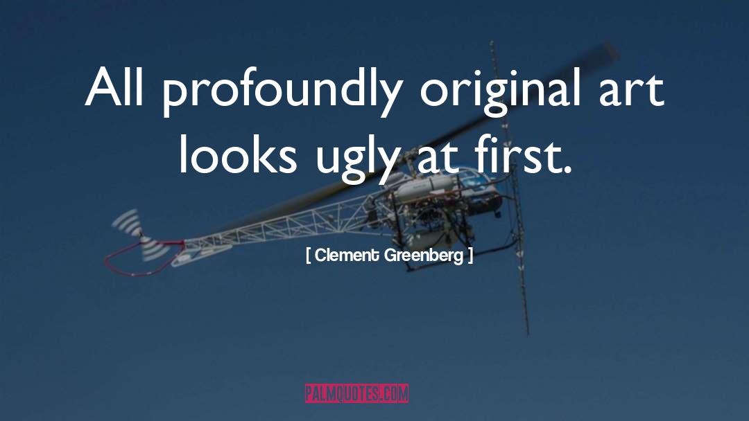 Clement Greenberg Quotes: All profoundly original art looks