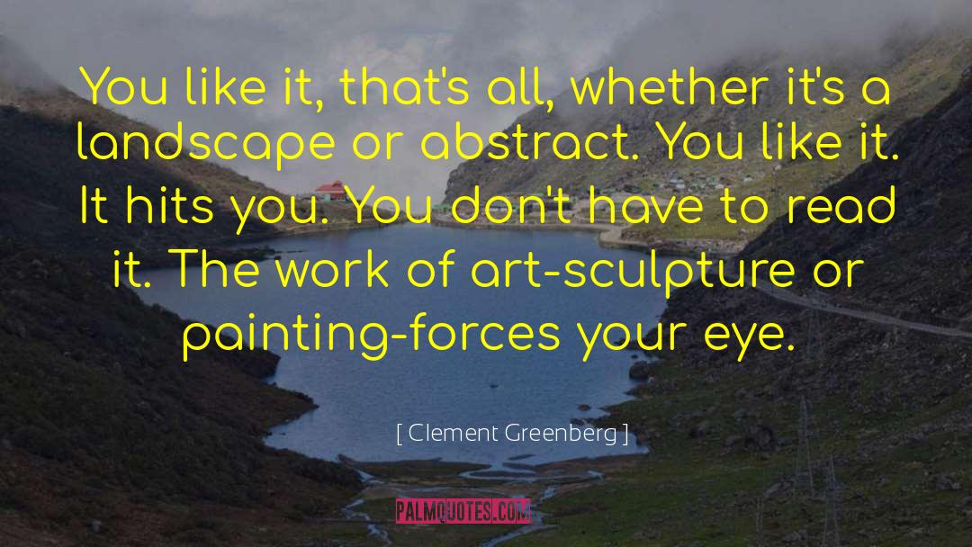 Clement Greenberg Quotes: You like it, that's all,