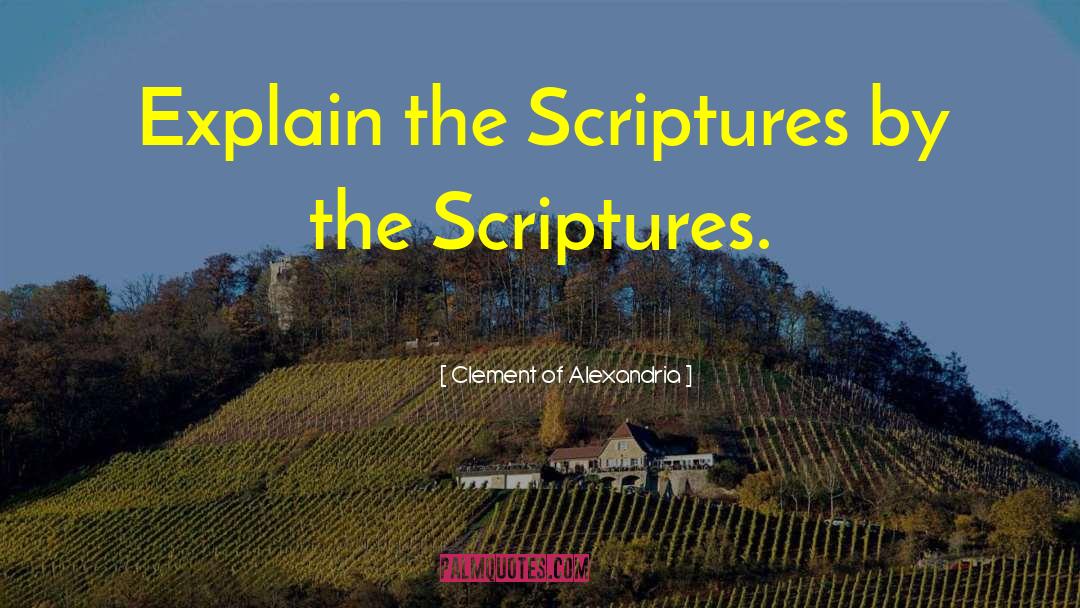 Clement Of Alexandria Quotes: Explain the Scriptures by the