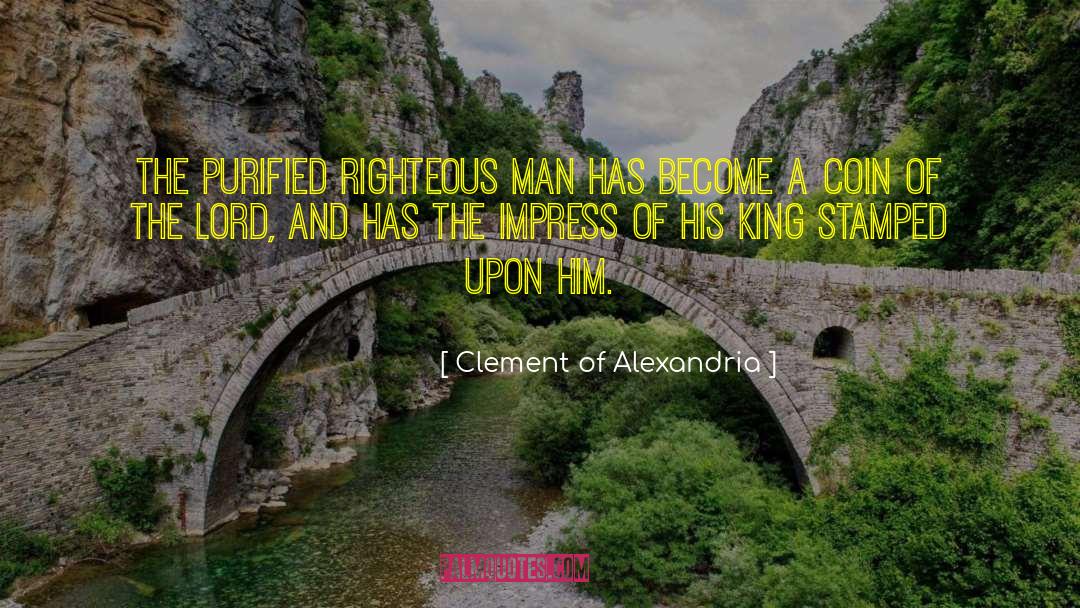 Clement Of Alexandria Quotes: The purified righteous man has