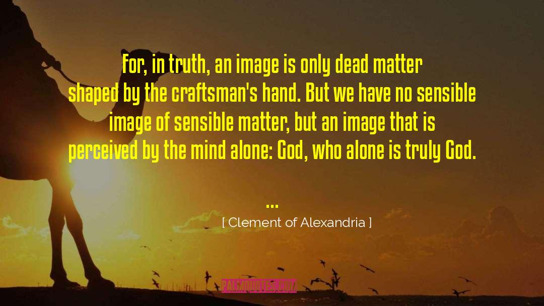 Clement Of Alexandria Quotes: For, in truth, an image