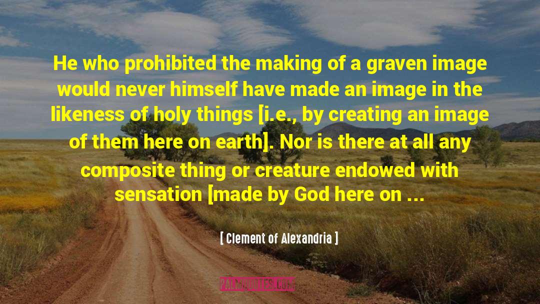 Clement Of Alexandria Quotes: He who prohibited the making