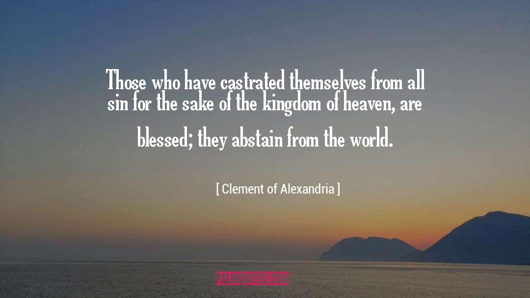 Clement Of Alexandria Quotes: Those who have castrated themselves