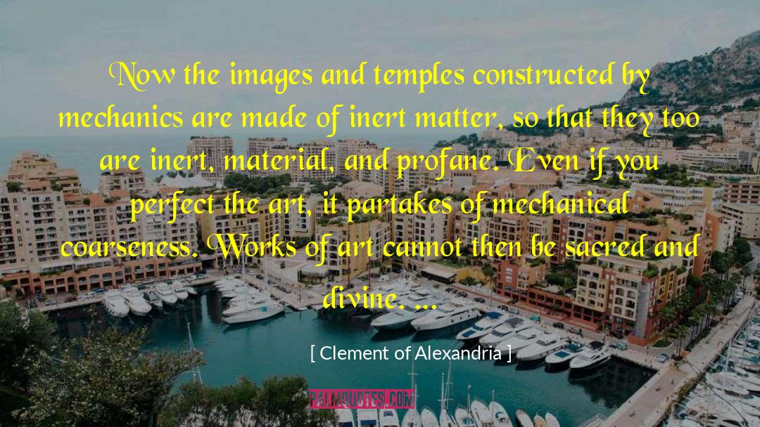 Clement Of Alexandria Quotes: Now the images and temples