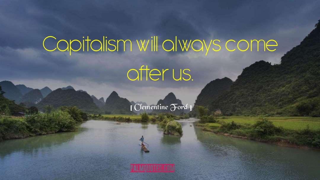 Clementine Ford Quotes: Capitalism will always come after