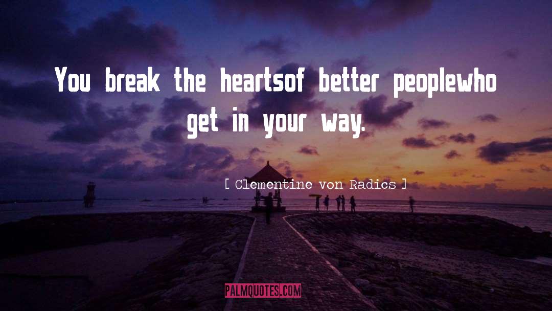 Clementine Von Radics Quotes: You break the hearts<br />of