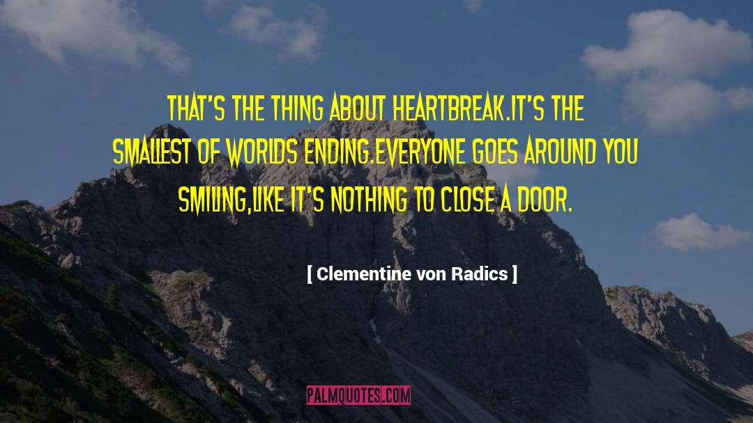 Clementine Von Radics Quotes: That's the thing about heartbreak.<br