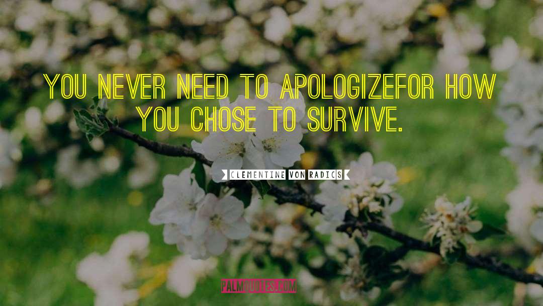 Clementine Von Radics Quotes: You never need to apologize<br>for