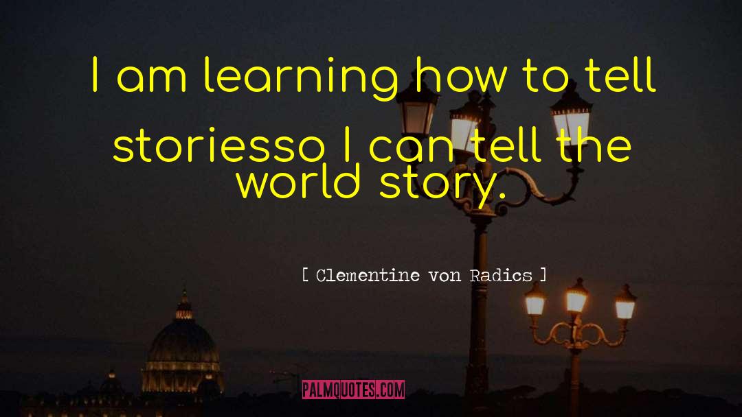 Clementine Von Radics Quotes: I am learning how to