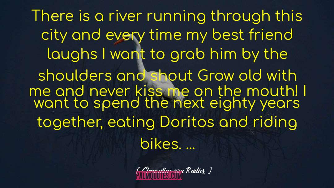 Clementine Von Radics Quotes: There is a river running