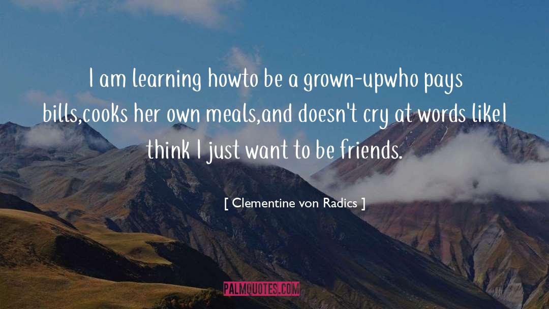 Clementine Von Radics Quotes: I am learning how<br />to