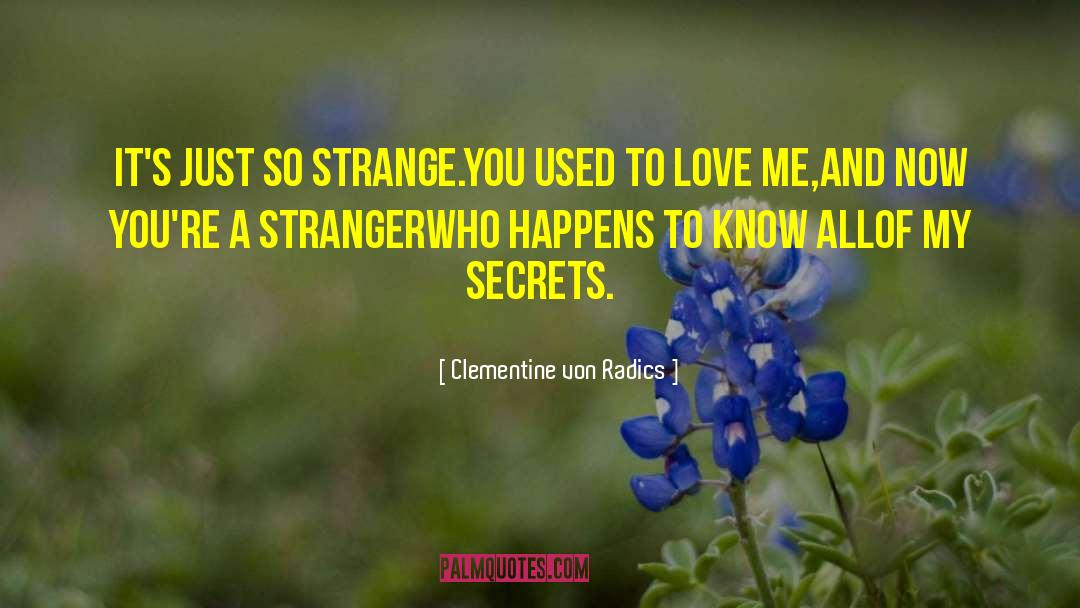 Clementine Von Radics Quotes: It's just so strange.<br>You used