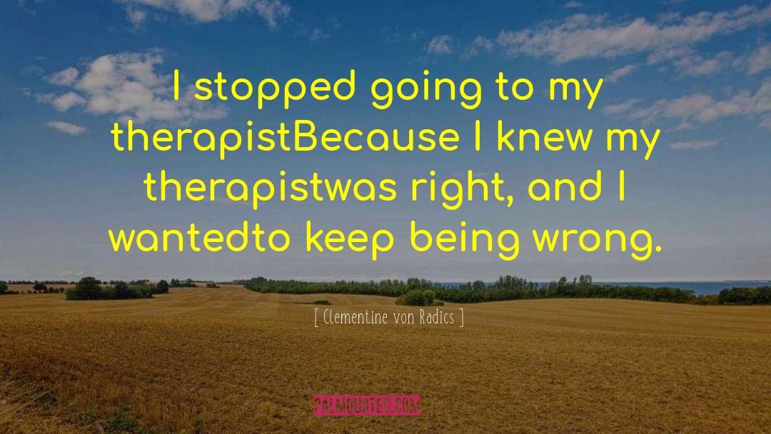 Clementine Von Radics Quotes: I stopped going to my